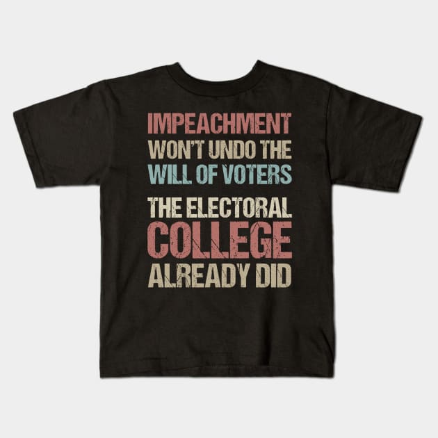 Impeachment Won't Undo The Will Of Voters The Electoral College Already Did Kids T-Shirt by jplanet